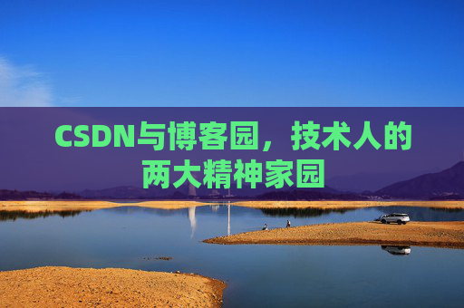 CSDN与博客园，技术人的两大精神家园